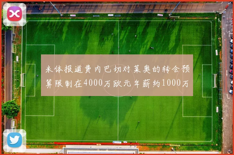 米体报道费内巴切对莱奥的转会预算限制在4000万欧元年薪约1000万欧